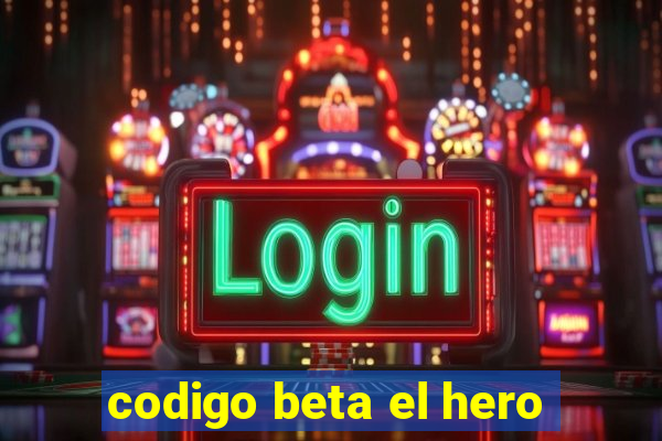 codigo beta el hero